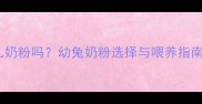 宠物兔能喝婴儿奶粉吗幼兔奶粉选择与喂养指南附品牌推荐