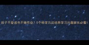 孩子不爱读书不做作业5个科学方法培养学习兴趣家长必看
