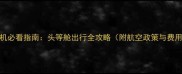 婴儿乘机必看指南头等舱出行全攻略附航空政策与费用对比