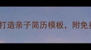 宝宝简历怎么写5步打造亲子简历模板附免费下载链接附案例