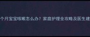 六个月宝宝咳嗽怎么办家庭护理全攻略及医生建议