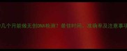 怀孕几个月能做无创DNA检测最佳时间准确率及注意事项全