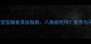 八个月宝宝辅食添加指南八角能吃吗营养与风险全