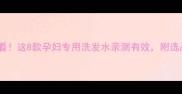 孕期护发必看这8款孕妇专用洗发水亲测有效附选品避坑指南