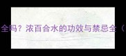 宝宝喝浓百合水安全吗浓百合水的功效与禁忌全附科学饮用指南