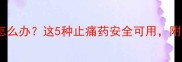 孕妇牙疼怎么办这5种止痛药安全可用附用药指南