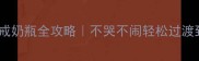 3个月宝宝戒奶瓶全攻略不哭不闹轻松过渡到自主进食