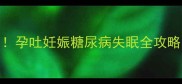 孕期最崩溃的5个月孕吐妊娠糖尿病失眠全攻略过来人含泪分享