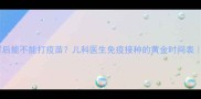 宝宝感冒后能不能打疫苗儿科医生免疫接种的黄金时间表家长必看
