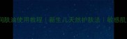 贝亲婴儿润肤油使用教程新生儿天然护肤法敏感肌妈妈必看