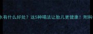 孕期喝白萝卜水有什么好处这5种喝法让胎儿更健康附科学饮用指南