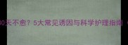 婴幼儿感冒超过30天不愈5大常见诱因与科学护理指南附症状自测表