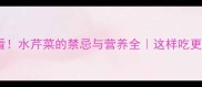 孕期必看水芹菜的禁忌与营养全这样吃更安全