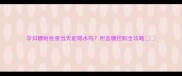 孕妇糖耐检查当天能喝水吗附血糖控制全攻略