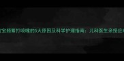 6个月宝宝频繁打喷嚏的5大原因及科学护理指南儿科医生亲授应对方法