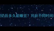 新生儿喂奶后多久能睡觉月龄不同时间表大公开