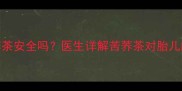 孕妇喝苦荞茶安全吗医生详解苦荞茶对胎儿的3大影响