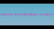 孕妇开车上高速安全吗医生和交警的双重建议附上孕期出行全攻略