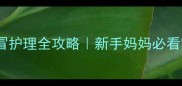 11个月宝宝感冒护理全攻略新手妈妈必看家庭护理指南