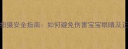 婴儿闪光灯拍摄安全指南如何避免伤害宝宝眼睛及正确使用技巧