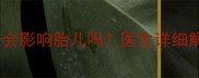 怀孕前三个月做X光检查会影响胎儿吗医生详细解答辐射风险与补救措施