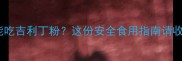 孕妇能不能吃吉利丁粉这份安全食用指南请收好
