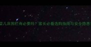 婴儿床围栏有必要吗家长必看选购指南与安全隐患