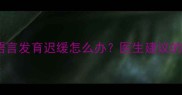 17个月宝宝语言发育迟缓怎么办医生建议的5个训练方法