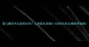 婴儿睡觉可以垫枕头吗儿科医生深度0-3岁枕头的正确使用指南