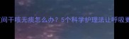 宝宝夜间干咳无痰怎么办5个科学护理法让呼吸更顺畅
