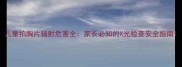 儿童拍胸片辐射危害全家长必知的X光检查安全指南