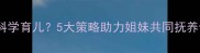 二胎姐姐如何科学育儿5大策略助力姐妹共同抚养健康快乐成长
