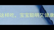 孕期营养必看花生油这样吃宝宝聪明又健康附5大选购技巧和食谱