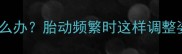 孕中期分泌物多小腹坠胀怎么办胎动频繁时这样调整姿势孕晚期也能安心待产