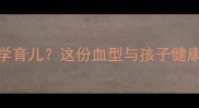 O型血父母如何科学育儿这份血型与孩子健康必读指南请收好