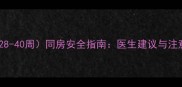 孕晚期28-40周同房安全指南医生建议与注意事项全