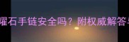 孕妇佩戴黑曜石手链安全吗附权威解答与选购指南
