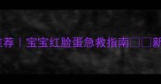 婴儿过敏药膏推荐宝宝红脸蛋急救指南新手妈妈必看