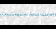 产后30天双眼皮恢复全攻略妈妈变美与宝宝护理两不误