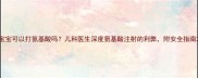 宝宝可以打氨基酸吗儿科医生深度氨基酸注射的利弊附安全指南