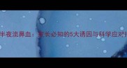 儿童半夜流鼻血家长必知的5大诱因与科学应对指南