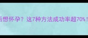 输精管结扎后想怀孕这7种方法成功率超70附真实案例