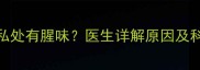 怀孕五个月私处有腥味医生详解原因及科学护理指南