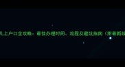 新生儿上户口全攻略最佳办理时间流程及避坑指南附最新政策
