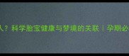 孕妇梦见死人科学胎宝健康与梦境的关联孕期必看心理指南