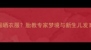 孕妇梦见洗衣服晒衣服胎教专家梦境与新生儿发育的5大关联