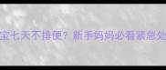 两个月宝宝七天不排便新手妈妈必看紧急处理指南