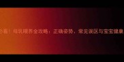 新手妈妈必看母乳喂养全攻略正确姿势常见误区与宝宝健康发育指南