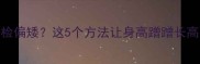 六个月宝宝体检偏矮这5个方法让身高蹭蹭长高附发育标准表