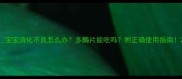 宝宝消化不良怎么办多酶片能吃吗附正确使用指南